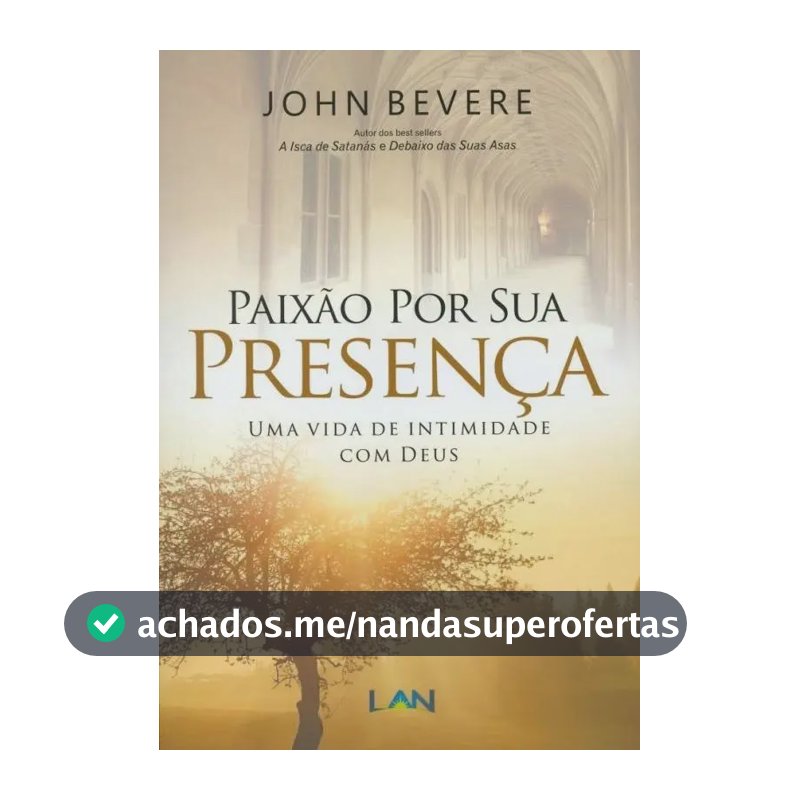 Paixão Por Sua Presença: Uma vida de intimidade com Deus - John Bevere LIVRO, de John Bevere. Editora LAN, capa mole em português, 2017