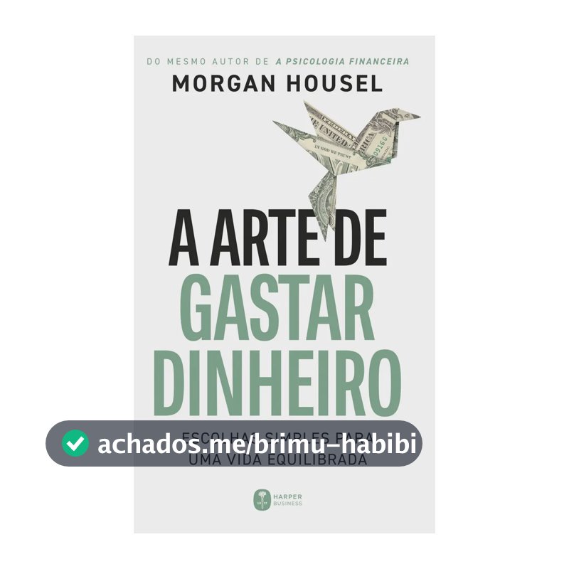 A arte de gastar dinheiro: Escolhas simples para uma vida equilibrada – Do mesmo autor de "A psicologia financeira" - Housel, Morgan - Harper Business - Capa Mole
