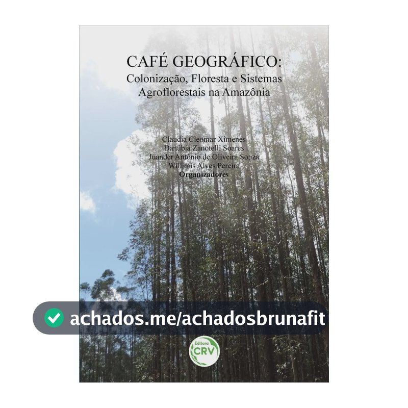 Livro Café geográfico, de (Organizador) Cerqueira, Claudia Cleomar Araujo Ximenes/ (Organizador) Soarez, Danúbia Zonotelli/ (Organizador) Souza, Juander Antônio de Oliveira/ (Organizador) Pereira,...