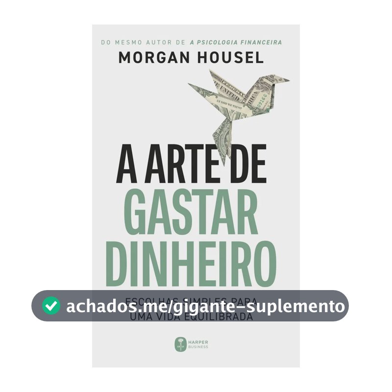 A arte de gastar dinheiro: Escolhas simples para uma vida equilibrada – Do mesmo autor de "A psicologia financeira" - Housel, Morgan - Harper Business - Capa Mole