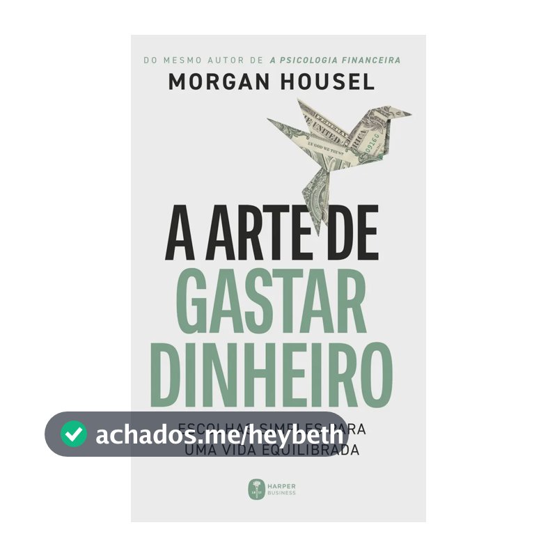 A arte de gastar dinheiro: Escolhas simples para uma vida equilibrada – Do mesmo autor de "A psicologia financeira" - Housel, Morgan - Harper Business - Capa Mole