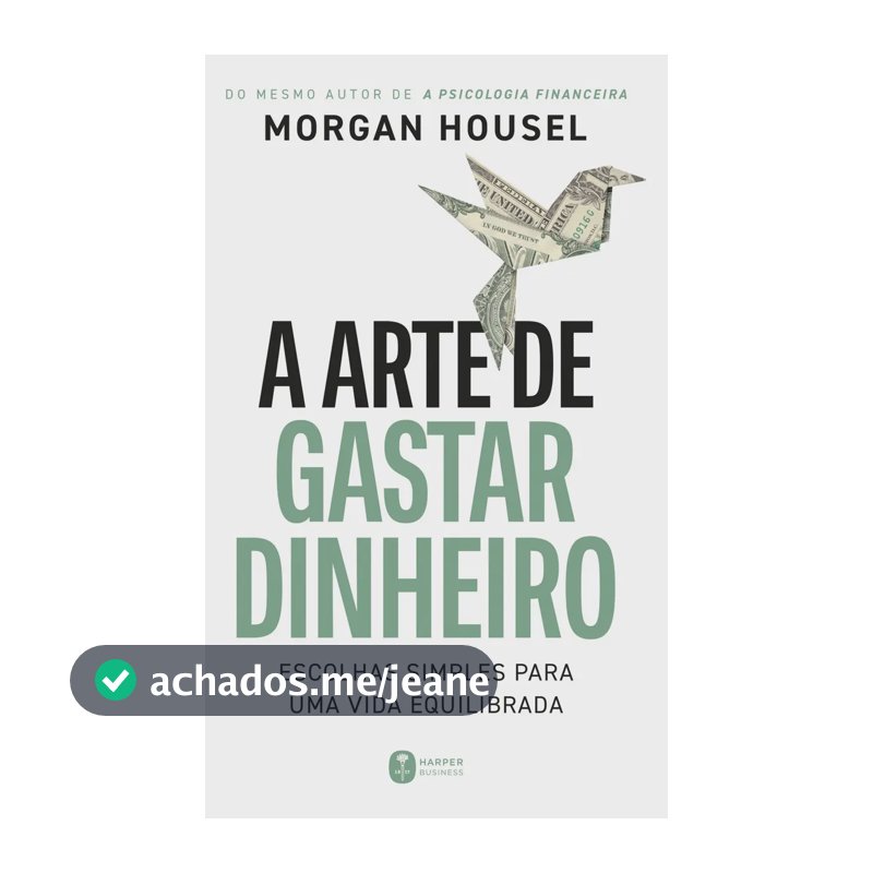 A arte de gastar dinheiro: Escolhas simples para uma vida equilibrada – Do mesmo autor de "A psicologia financeira" - Housel, Morgan - Harper Business - Capa Mole